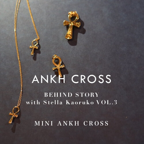 ANKH CROSS｜BEHIND STORY VOL.3